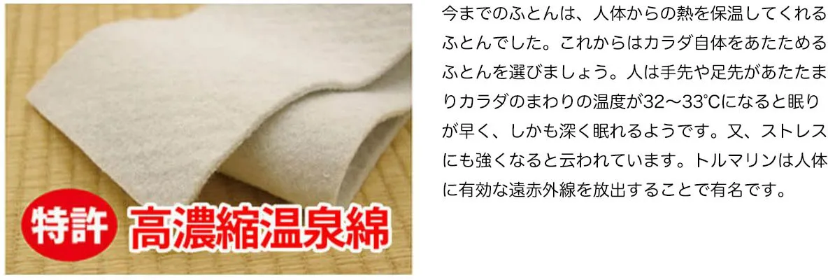 今までのふとんは、人体からの熱を保温してくれるふとんでひた。これからはカラダじたをあたためる「特許」高濃縮温泉綿のふとんを選びましょう。